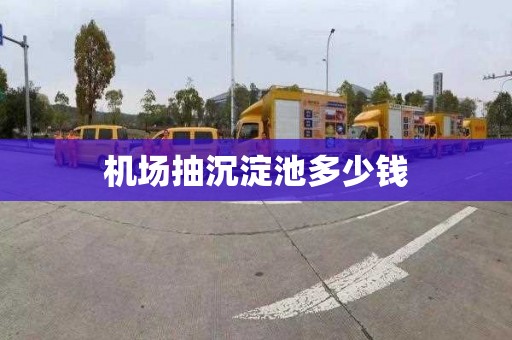 机场抽沉淀池多少钱
