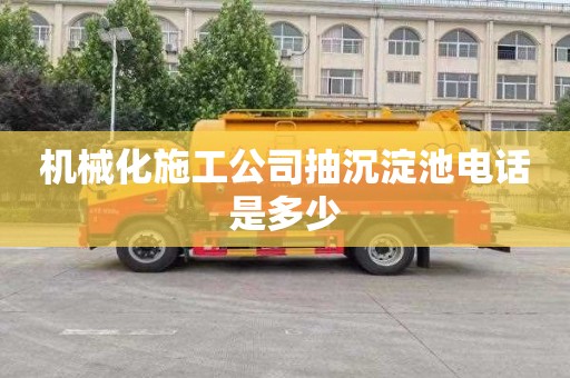 机械化施工公司抽沉淀池电话是多少
