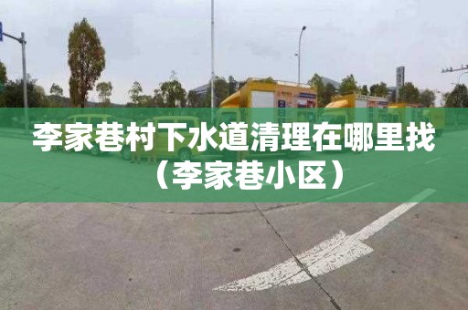 李家巷村下水道清理在哪里找（李家巷小区）