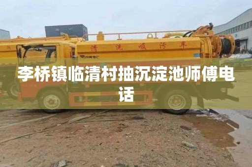 李桥镇临清村抽沉淀池师傅电话