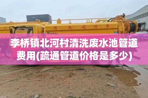 李桥镇北河村清洗废水池管道费用(疏通管道价格是多少)