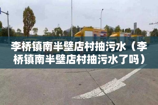 李桥镇南半壁店村抽污水（李桥镇南半壁店村抽污水了吗）