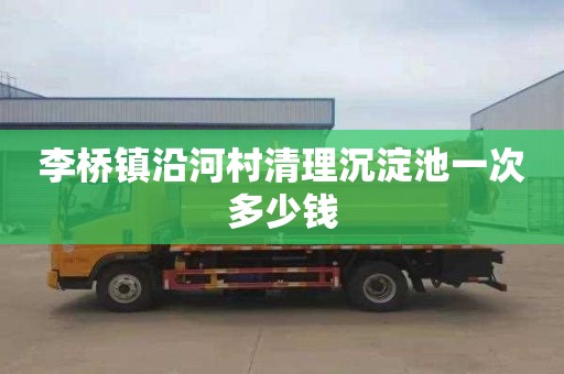 李桥镇沿河村清理沉淀池一次多少钱