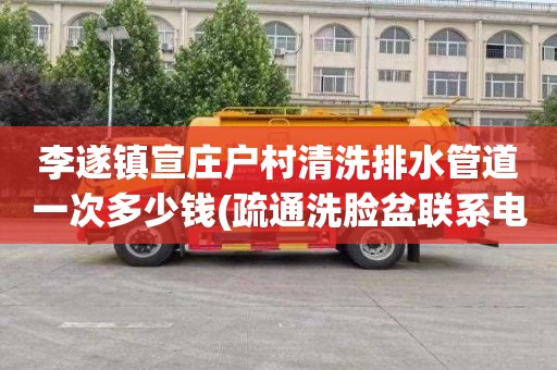 李遂镇宣庄户村清洗排水管道一次多少钱(疏通洗脸盆联系电话)