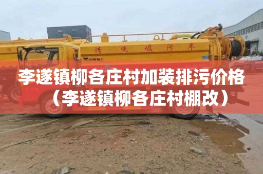 李遂镇柳各庄村加装排污价格（李遂镇柳各庄村棚改）