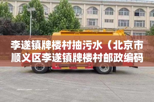 李遂镇牌楼村抽污水（北京市顺义区李遂镇牌楼村邮政编码）