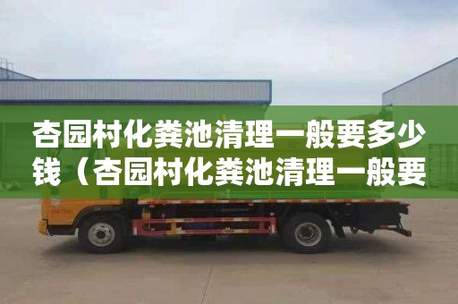 杏园村化粪池清理一般要多少钱（杏园村化粪池清理一般要多少钱一次）