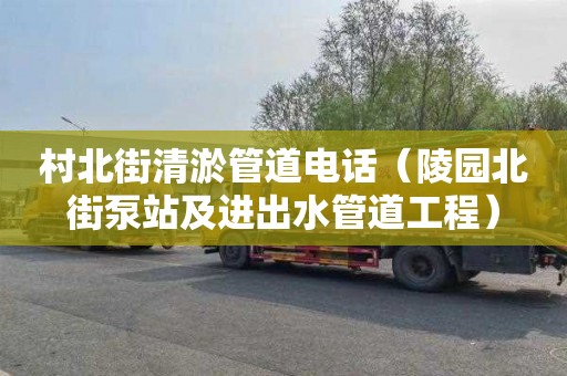 村北街清淤管道电话（陵园北街泵站及进出水管道工程）