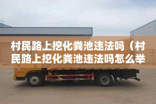村民路上挖化粪池违法吗（村民路上挖化粪池违法吗怎么举报）
