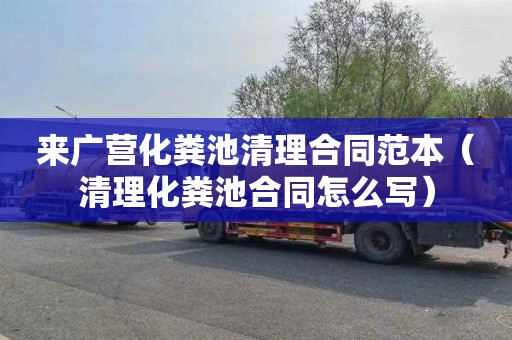 来广营化粪池清理合同范本（清理化粪池合同怎么写）