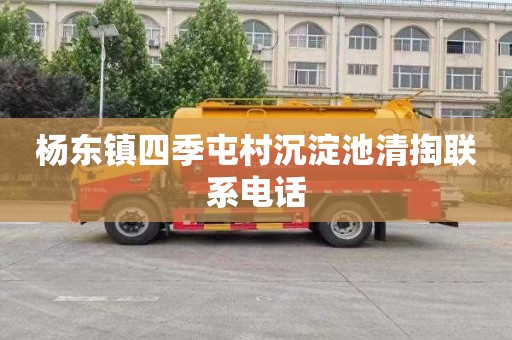 杨东镇四季屯村沉淀池清掏联系电话