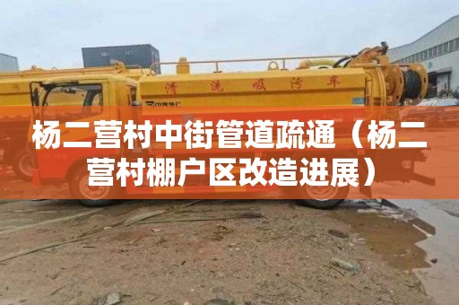 杨二营村中街管道疏通（杨二营村棚户区改造进展）