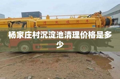 杨家庄村沉淀池清理价格是多少