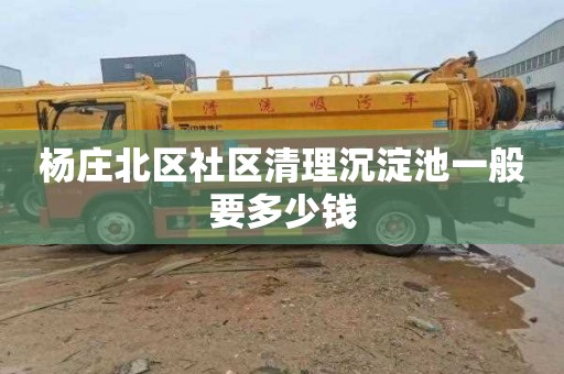 杨庄北区社区清理沉淀池一般要多少钱