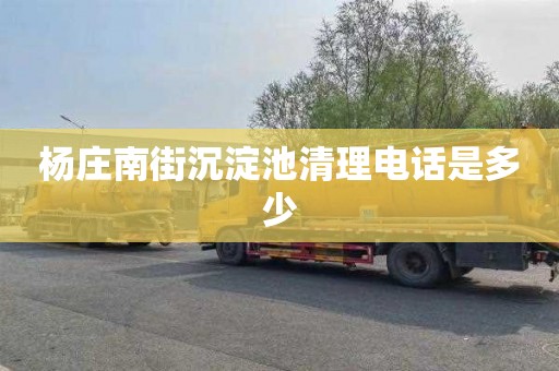 杨庄南街沉淀池清理电话是多少