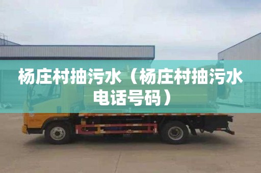 杨庄村抽污水（杨庄村抽污水电话号码）