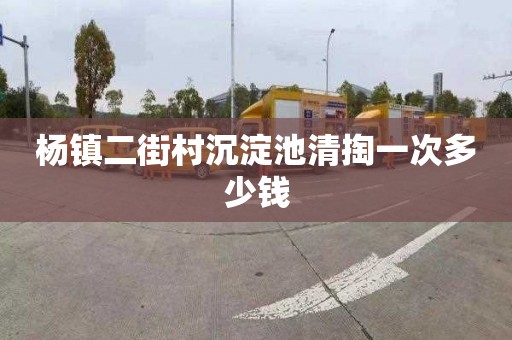 杨镇二街村沉淀池清掏一次多少钱