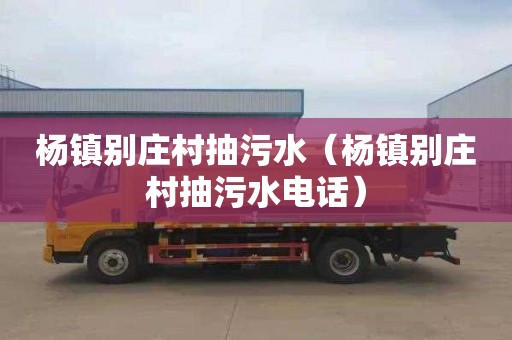 杨镇别庄村抽污水（杨镇别庄村抽污水电话）
