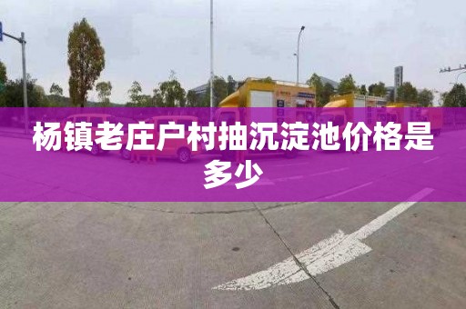 杨镇老庄户村抽沉淀池价格是多少