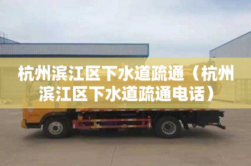 杭州滨江区下水道疏通（杭州滨江区下水道疏通电话）