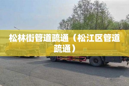 松林街管道疏通（松江区管道疏通）