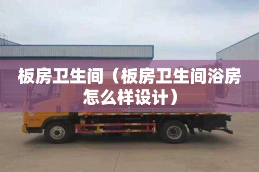 板房卫生间（板房卫生间浴房怎么样设计）