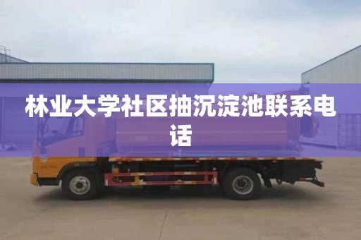 林业大学社区抽沉淀池联系电话