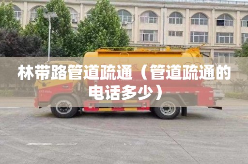 林带路管道疏通（管道疏通的电话多少）