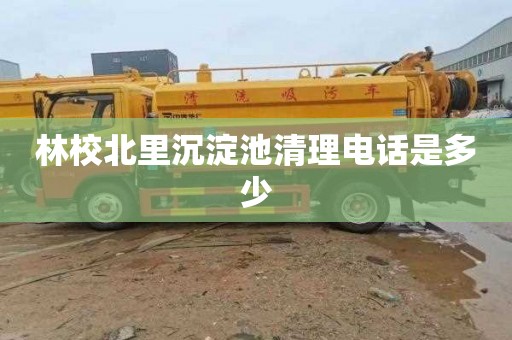 林校北里沉淀池清理电话是多少