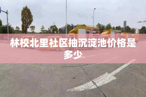 林校北里社区抽沉淀池价格是多少
