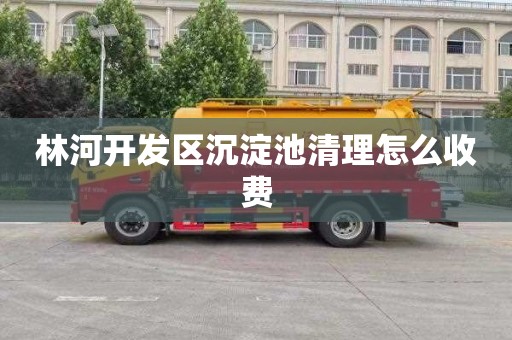 林河开发区沉淀池清理怎么收费