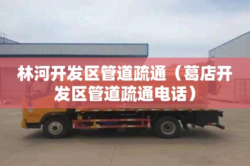 林河开发区管道疏通（葛店开发区管道疏通电话）
