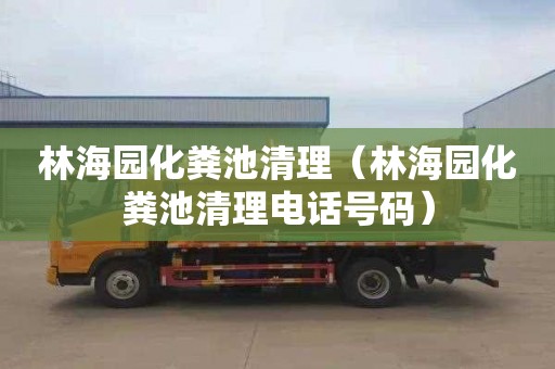 林海园化粪池清理（林海园化粪池清理电话号码）