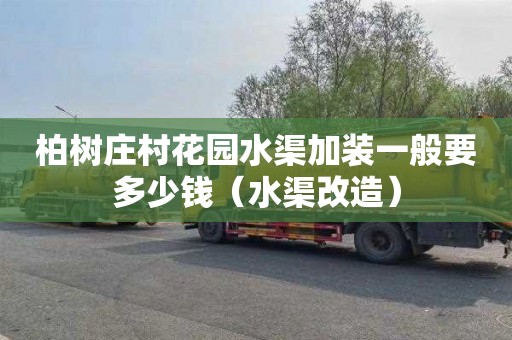 柏树庄村花园水渠加装一般要多少钱（水渠改造）