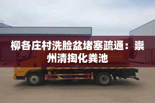 柳各庄村洗脸盆堵塞疏通：崇州清掏化粪池