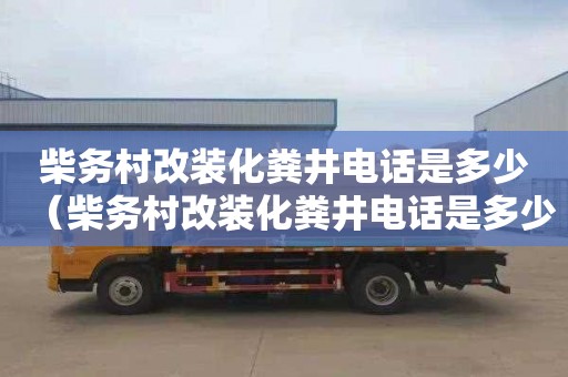 柴务村改装化粪井电话是多少（柴务村改装化粪井电话是多少号）