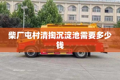 柴厂屯村清掏沉淀池需要多少钱
