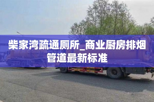 柴家湾疏通厕所_商业厨房排烟管道最新标准