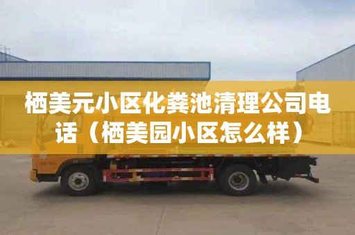栖美元小区化粪池清理公司电话（栖美园小区怎么样）