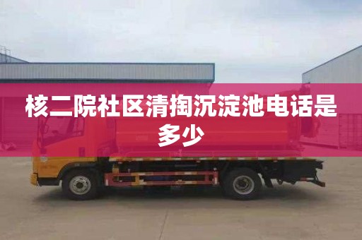 核二院社区清掏沉淀池电话是多少