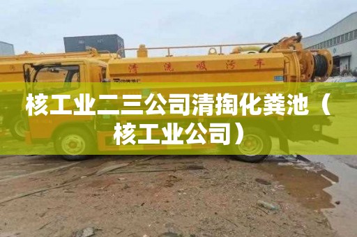核工业二三公司清掏化粪池（核工业公司）