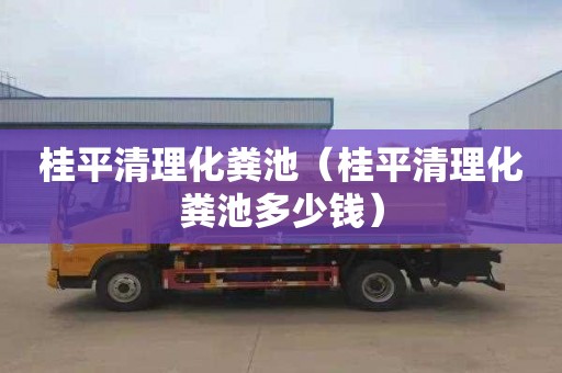 桂平清理化粪池（桂平清理化粪池多少钱）