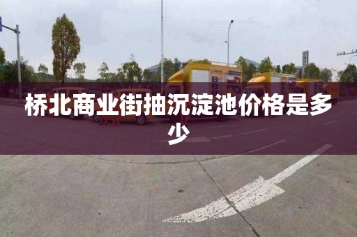 桥北商业街抽沉淀池价格是多少