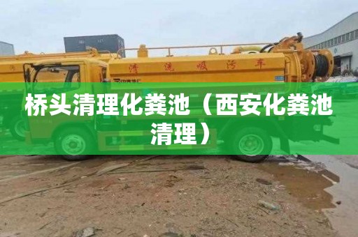 桥头清理化粪池（西安化粪池清理）