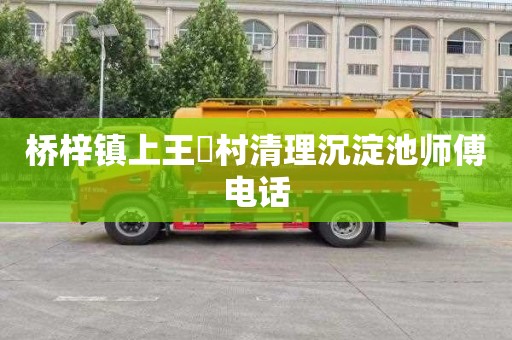 桥梓镇上王硲村清理沉淀池师傅电话