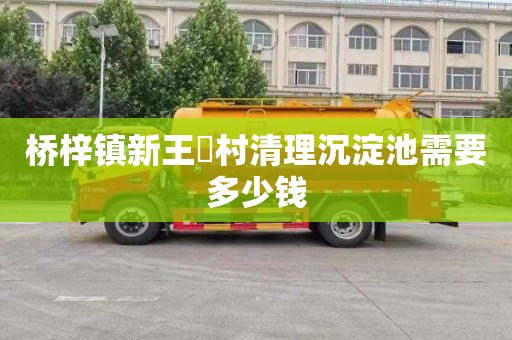 桥梓镇新王硲村清理沉淀池需要多少钱