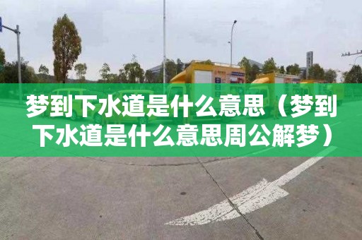 梦到下水道是什么意思（梦到下水道是什么意思周公解梦）