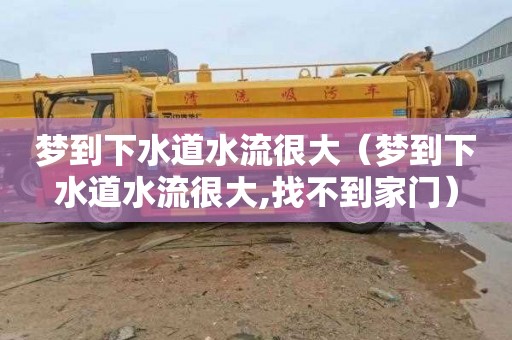 梦到下水道水流很大（梦到下水道水流很大,找不到家门）