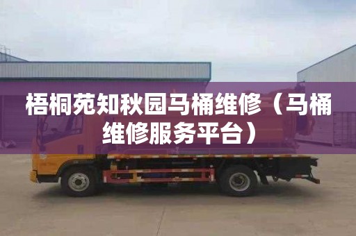 梧桐苑知秋园马桶维修（马桶维修服务平台）
