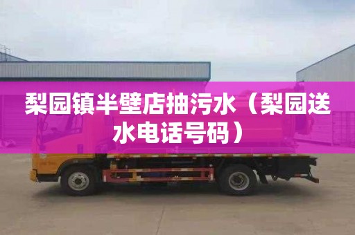 梨园镇半壁店抽污水（梨园送水电话号码）